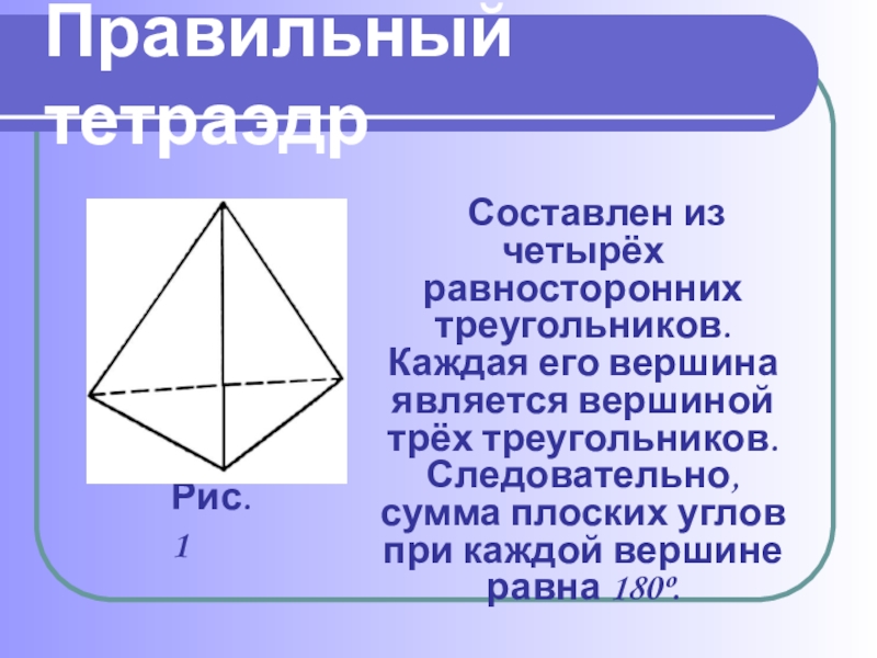 Правильный тетраэдр  Составлен из четырёх равносторонних треугольников. Каждая его вершина является вершиной трёх треугольников. Следовательно, сумма