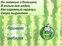 Он зеленый и большой,
Я полью его водой.
Как огромный карапуз,
Скоро вырастет