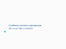 Создание газеты в программе
Microsoft Office Publisher