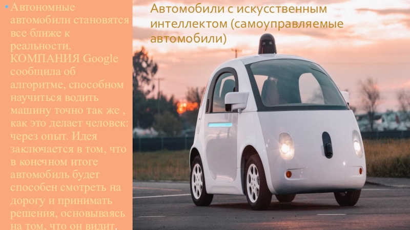 Автомобили с искусственным интеллектом (самоуправляемые автомобили)Автономные автомобили становятся все ближе к реальности. КОМПАНИЯ Google сообщила об алгоритме,