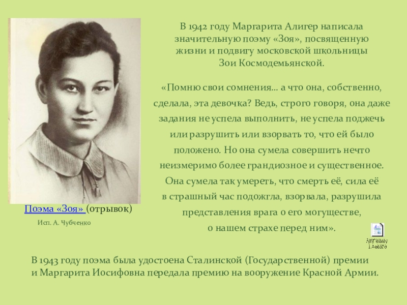 В 1942 году Маргарита Алигер написалазначительную поэму «Зоя», посвященнуюжизни и подвигу московской школьницыЗои Космодемьянской.«Помню свои сомнения… а