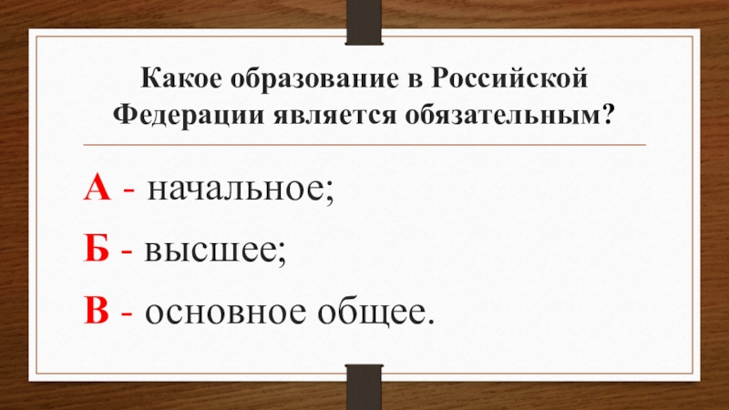 Какое образование в Российской Федерации является обязательным? А - начальное; Б - высшее;В - основное общее.