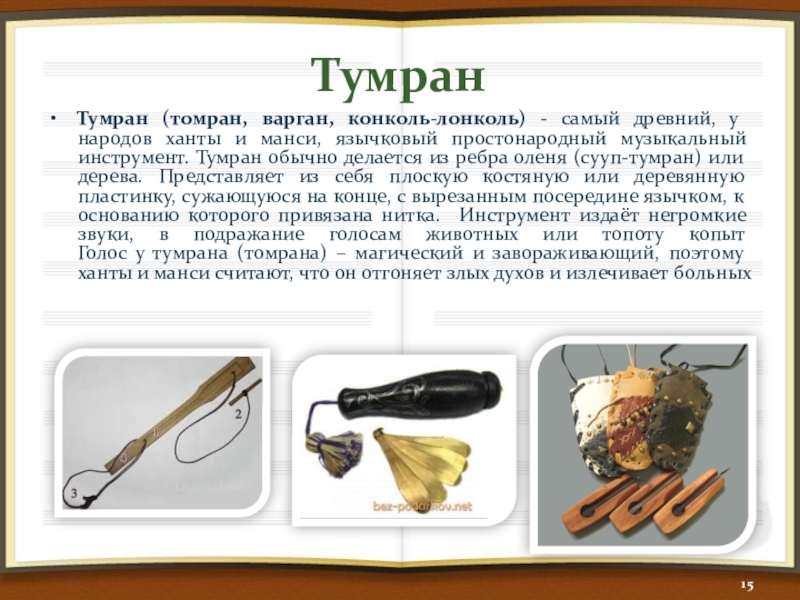 ТумранТумран (томран, варган, конколь-лонколь) - самый древний, у народов ханты и манси, язычковый простонародный музыкальный инструмент. Тумран